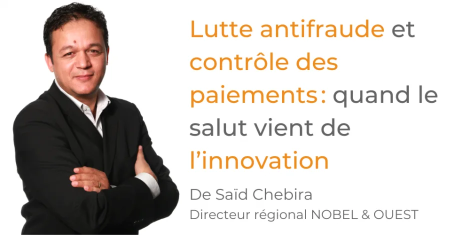 Tribune Said Chebira - Lutte antifraude et contrôle des paiements : quand le salut vient de l’innovation