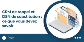 vignette illustrant l'article CRM de rappel et DSN de substitution